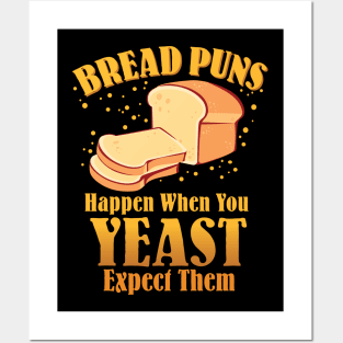 Bread Puns Happen When You Yeast Expect Them Posters and Art